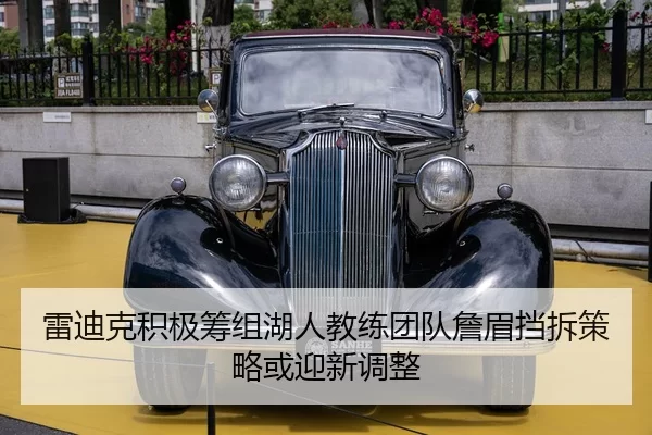 雷迪克积极筹组湖人教练团队詹眉挡拆策略或迎新调整