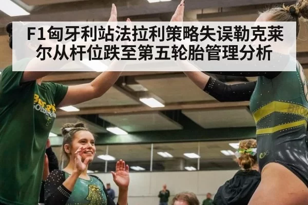 F1匈牙利站法拉利策略失误勒克莱尔从杆位跌至第五轮胎管理分析